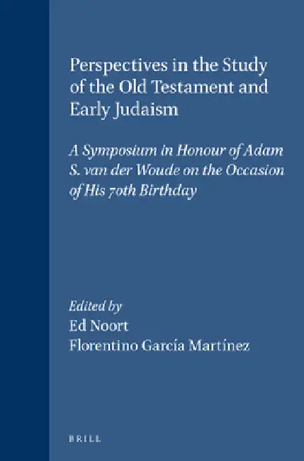 Perspectives in the Study of the Old Testament and Early Judaism: A Symposium in Honour of Adam S. Van Der Woude on the Occasion of His 70th Birthday by Ed Noort, Florentino García Martínez