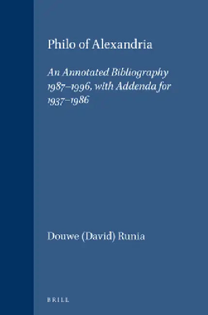 Philo of Alexandria: An Annotated Bibliography 1987-1996, with Addenda for 1937-1986 by Runia