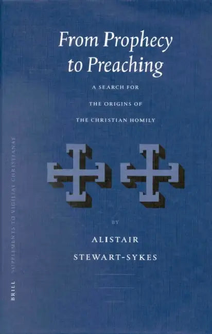 From Prophecy to Preaching: A Search for the Origins of the Christian Homily by A. Stewart-Sykes