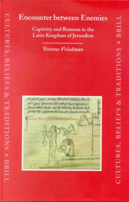 Encounter Between Enemies: Captivity and Ransom in the Latin Kingdom of Jerusalem by Yvonne Friedman