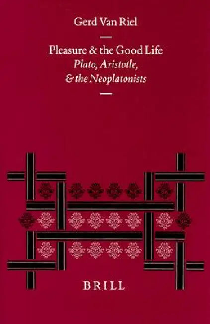 Pleasure and the Good Life: Plato, Aristotle, and the Neoplatonists by Paul Van Riel