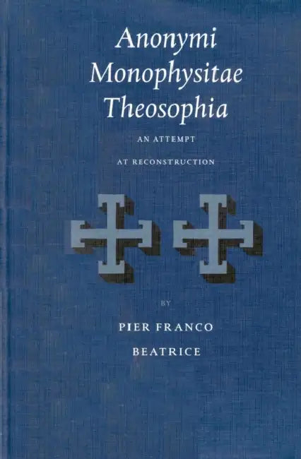 Anonymi Monophysitae Theosophia: An Attempt at Reconstruction by Pier Franco Beatrice