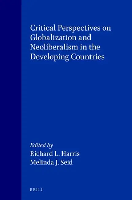 Critical Perspectives on Globalization and Neoliberalism in the Developing Countries by Richard Harris, Melinda Seid