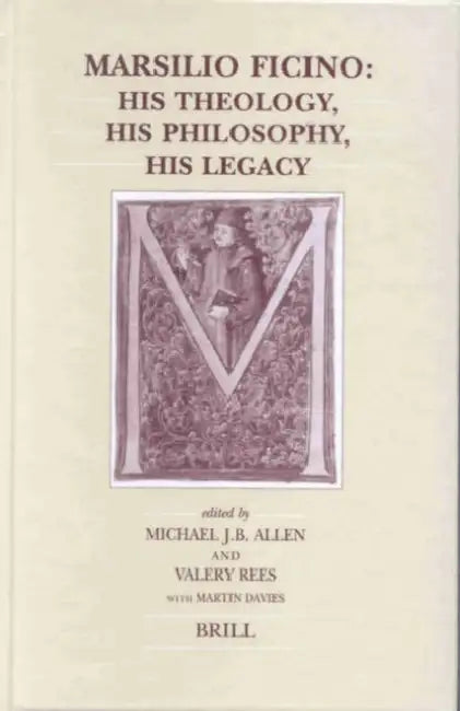 Marsilio Ficino: His Theology, His Philosophy, His Legacy by Martin Davies, Michael Allen, Valery Rees