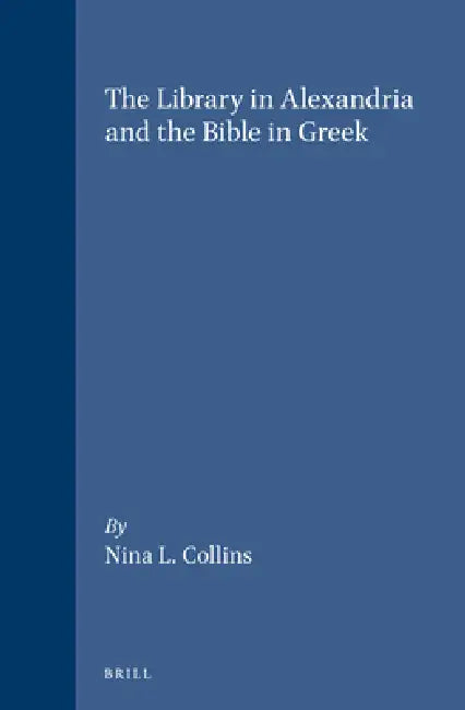 The Library in Alexandria and the Bible in Greek by Nina L. Collins