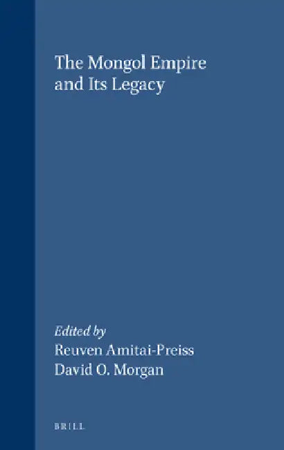 The Mongol Empire and Its Legacy by David Morgan, Reuven Amitai-Preiss