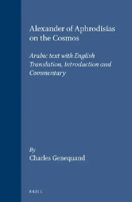 Alexander of Aphrodisias on the Cosmos: Arabic Text with English Translation, Introduction and Commentary by Genequand