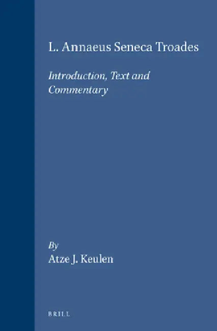 L. Annaeus Seneca Troades: Introduction, Text and Commentary by Atze J. Keulen