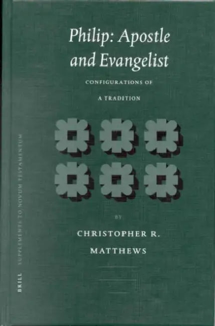 Philip: Apostle and Evangelist: Configurations of a Tradition by Christopher R. Matthews