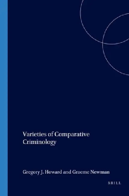 Varieties of Comparative Criminology by Gregory Howard, Graeme Newman