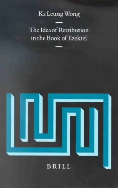 The Idea of Retribution in the Book of Ezekiel by Ka Leung Wong