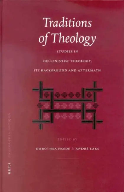 Traditions of Theology: Studies in Hellenistic Theology, Its Background and Aftermath by Dorothea Frede, André Laks