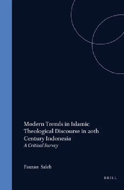 Modern Trends in Islamic Theological Discourse in 20th Century Indonesia by Fauzan Saleh