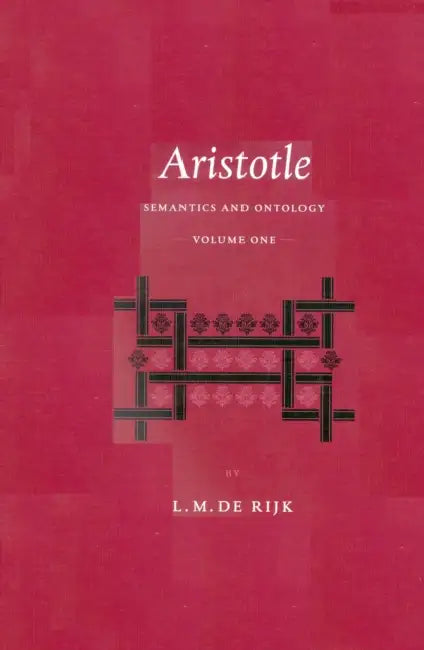 Aristotle: Semantics and Ontology: Volume I: General Introduction. the Works on Logic by L. M. De Rijk