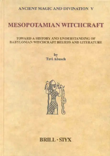 Mesopotamian Witchcraft: Towards a History and Understanding of Babylonian Witchcraft Beliefs and Literature by Tzvi Abusch