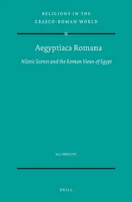 Aegyptiaca Romana: Nilotic Scenes and the Roman Views of Egypt by Miguel John Versluys