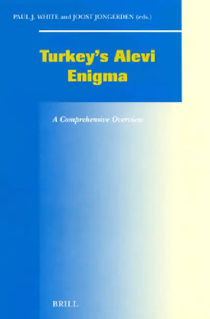 Turkey's Alevi Enigma: A Comprehensive Overview by Paul J. White, Joost Jongerden