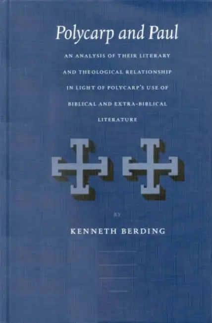 Polycarp and Paul: An Analysis of Their Literary and Theological Relationship in Light of Polycarp's Use of Biblical and Extra-Biblical Literature by Kenneth Berding
