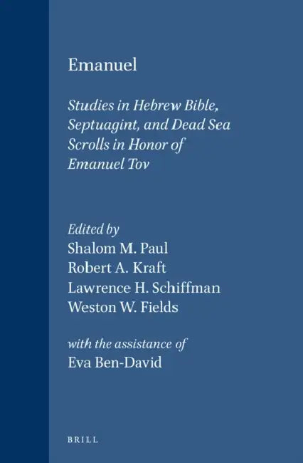Emanuel: Studies in Hebrew Bible, Septuagint, and Dead Sea Scrolls in Honor of Emanuel Tov by Shalom M. Paul, Robert A. Kraft, Lawrence H. Schiffman