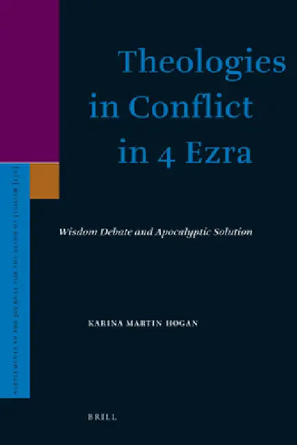 Theologies in Conflict in 4 Ezra: Wisdom Debate and Apocalyptic Solution by Karina Hogan