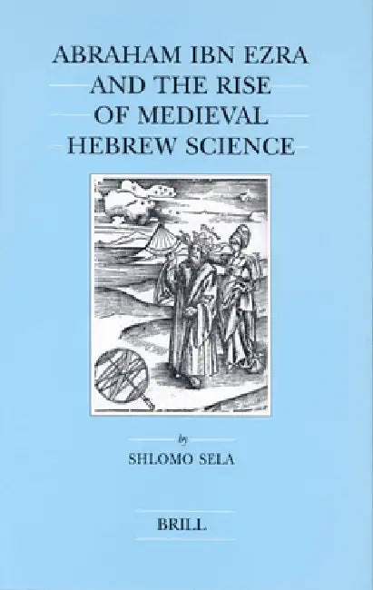 Abraham Ibn Ezra and the Rise of Medieval Hebrew Science by Shlomo Sela