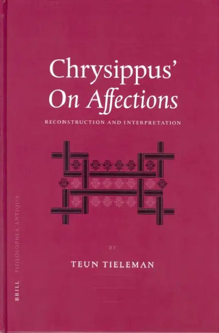 Chrysippus' on Affections: Reconstruction and Interpretation by Teun Tieleman