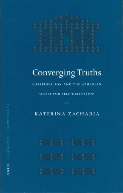 Converging Truths: Euripides' Ion and the Athenian Quest for Self-Definition by Katerina Zacharia