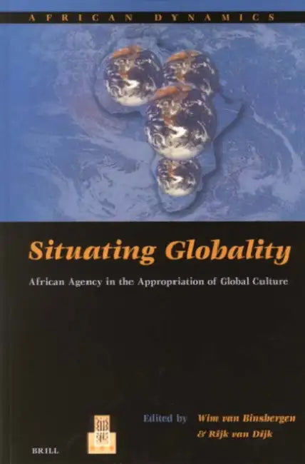 Situating Globality by Wim Van Binsbergen, Rijk Van Dijk