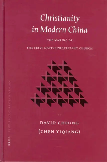 Christianity in Modern China: The Making of the First Native Protestant Church by David Cheung