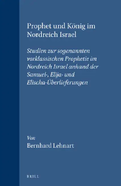 Prophet Und König Im Nordreich Israel: Studien Zur Sogenannten Vorklassischen Prophetie Im Nordreich Israel Anhand Der Samuel-, Elija- Und Elischa-Übe by Bernhard Lehnart