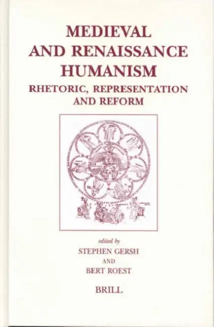 Medieval and Renaissance Humanism: Rhetoric, Representation and Reform by Stephen Gersh, Bert Roest