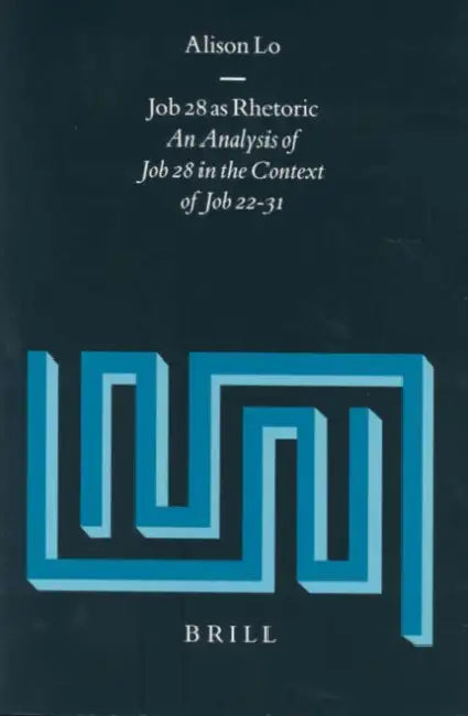 Job 28 as Rhetoric: An Analysis of Job 28 in the Context of Job 22-31 by Alison Lo