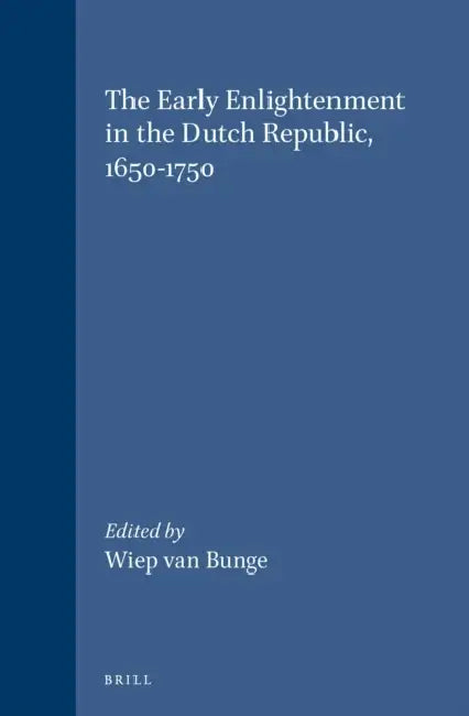 The Early Enlightenment in the Dutch Republic, 1650-1750: Selected Papers of a Conference Held at the Herzog August Bibliothek Wolfenbüttel, 22-23 Mar by Wiep Van Bunge