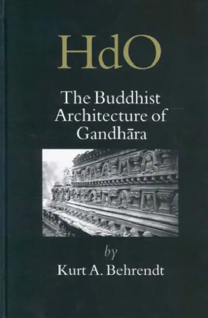 The Buddhist Architecture of Gandhāra by Kurt A. Behrendt