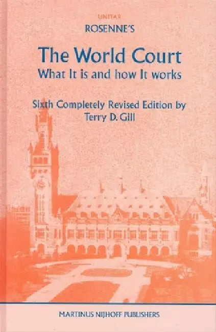 Rosenne's the World Court: What It Is and How It Works: Sixth Completely Revised Edition by Shabtai Rosenne, Terry D. Gill