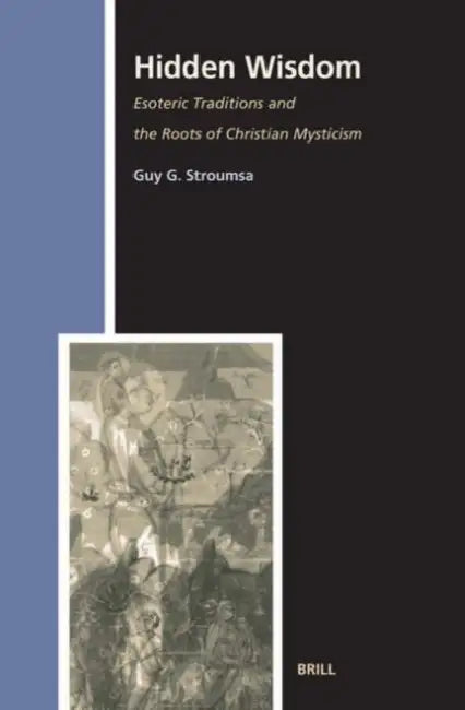 Hidden Wisdom: Esoteric Traditions and the Roots of Christian Mysticism. Second, Revised and Enlarged Paperback Edition by Guy Stroumsa