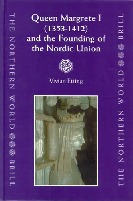 Queen Margrete I (1353-1412) and the Founding of the Nordic Union by Vivian Etting