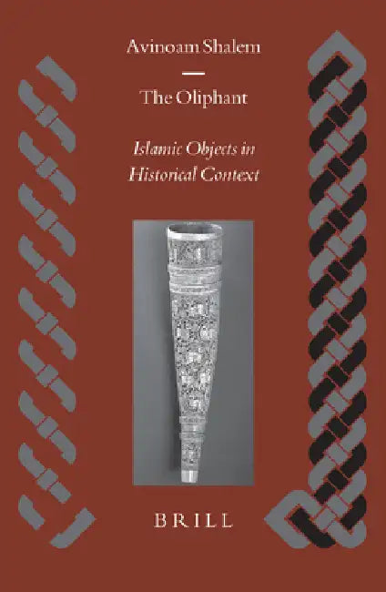 The Oliphant: Islamic Objects in Historical Context by Avinoam Shalem