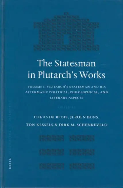 The Statesman in Plutarch's Works, Volume I: Plutarch's Statesman and His Aftermath: Political, Philosophical, and Literary Aspects by Jeroen Bons, Ton Kessels, Dirk Schenkeveld