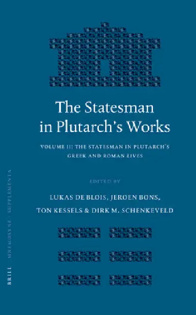 The Statesman in Plutarch's Works, Volume II: The Statesman in Plutarch's Greek and Roman Lives by Lukas de Blois, Jeroen Bons, Ton Kessels