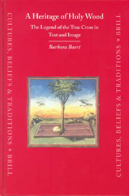 A Heritage of Holy Wood: The Legend of the True Cross in Text and Image by Lee Preedy, Barbara Baert