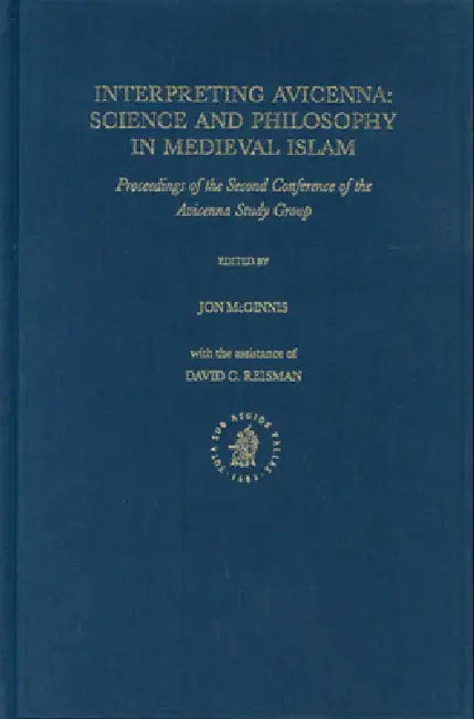 Interpreting Avicenna: Science and Philosophy in Medieval Islam: Proceedings of the Second Conference of the Avicenna Study Group by Jon McGinnis