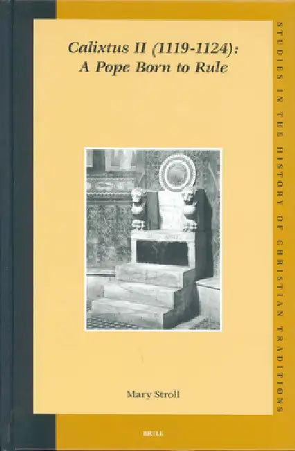 Calixtus II (1119-1124): A Pope Born to Rule by Mary Stroll