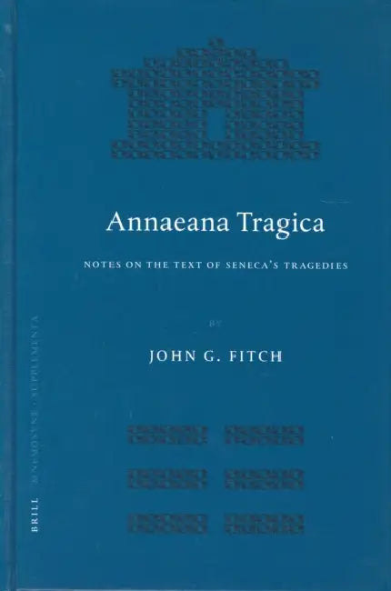 Annaeana Tragica: Notes on the Text of Seneca's Tragedies by John Fitch