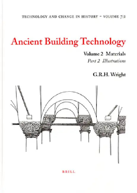 Ancient Building Technology, Volume 2: Materials (2 Vols) by G. R. H. Wright