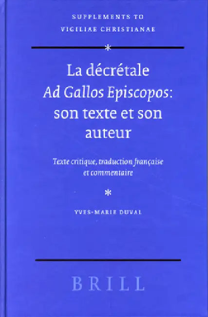 La Décrétale AD Gallos Episcopos: Son Texte Et Son Auteur: Texte Critique, Traduction Française Et Commentaire by Yves-Marie Duval