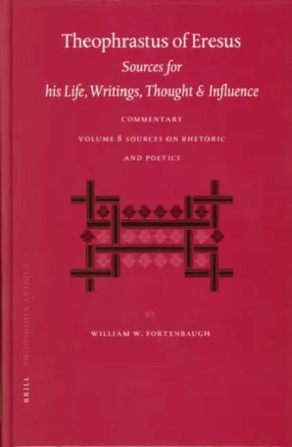 Theophrastus of Eresus Commentary Volume 8: Sources on Rhetoric and Poetics (Texts 666-713) by William Fortenbaugh