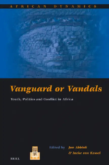 Vanguard or Vandals: Youth, Politics and Conflict in Africa by Ineke Van Kessel, Jon Abbink