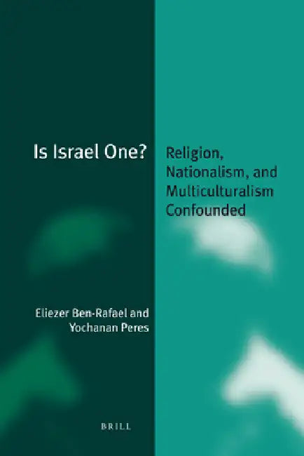 Is Israel One?: Religion, Nationalism, and Multiculturalism Confounded by Eliezer Ben-Rafael, Yochanan Peres