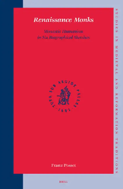 Renaissance Monks: Monastic Humanism in Six Biographical Sketches by Franz Posset